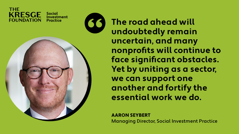 A quote card with the photo, name and tile of Kresge Social Investment Practice Managing Director Aaron Seybert, and the quote: "The road ahead will undoubtedly remain uncertain, and many nonprofits will continue to face significant obstacles. Yet by uniting as a sector, we can support one another and fortify the essential work we do."